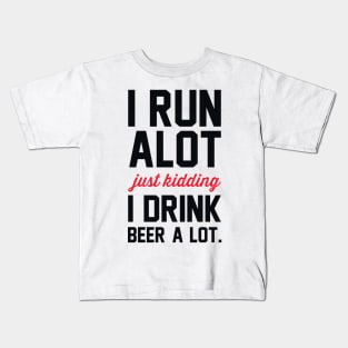 I Run Alot Just Kidding I Drink Beer A Lot. Kids T-Shirt